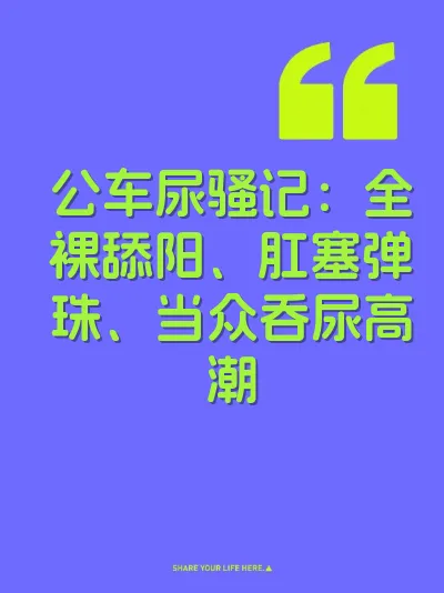 公车尿骚记：全裸舔阳、肛塞弹珠、当众吞尿高潮
