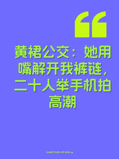 黄裙公交：她用嘴解开我裤链，二十人举手机拍高潮