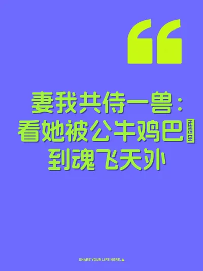 妻我共侍一兽：看她被公牛鸡巴肏到魂飞天外