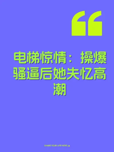 电梯惊情：操爆骚逼后她失忆高潮