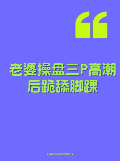 老婆操盘三P高潮后跪舔脚踝