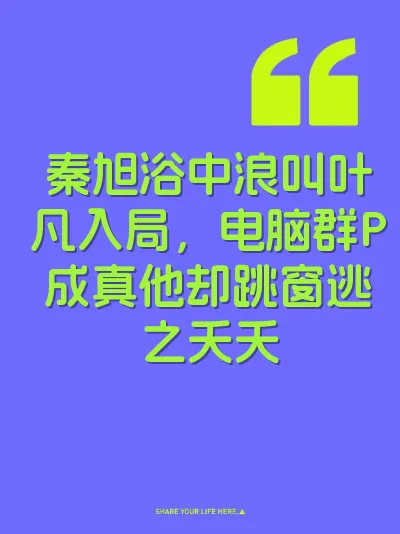 秦旭浴中浪叫叶凡入局，电脑群P成真他却跳窗逃之夭夭