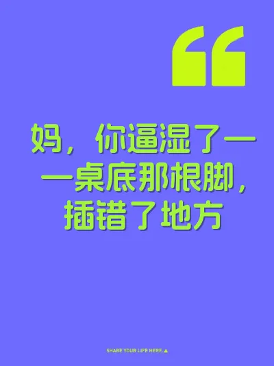 妈，你逼湿了——桌底那根脚，插错了地方