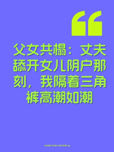 父女共榻：丈夫舔开女儿阴户那刻，我隔着三角裤高潮如潮