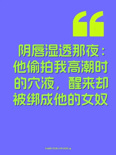 阴唇湿透那夜：他偷拍我高潮时的穴液，醒来却被绑成他的女奴