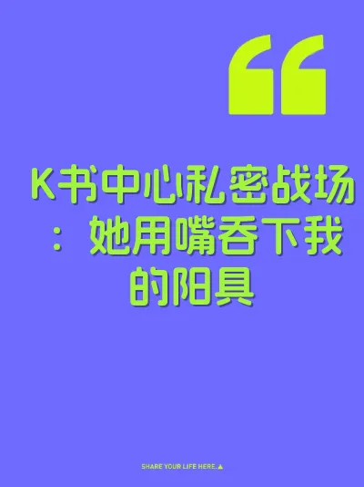 K书中心私密战场：她用嘴吞下我的阳具