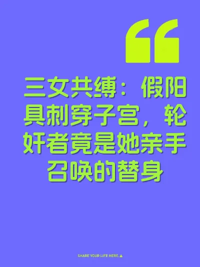 三女共缚：假阳具刺穿子宫，轮奸者竟是她亲手召唤的替身