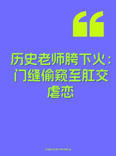 历史老师胯下火：门缝偷窥至肛交虐恋