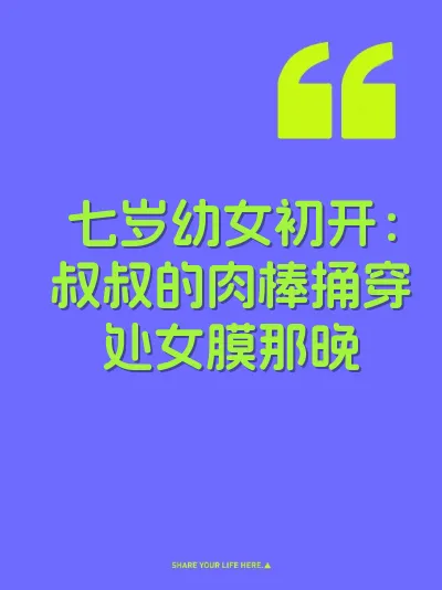 七岁幼女初开：叔叔的肉棒捅穿处女膜那晚