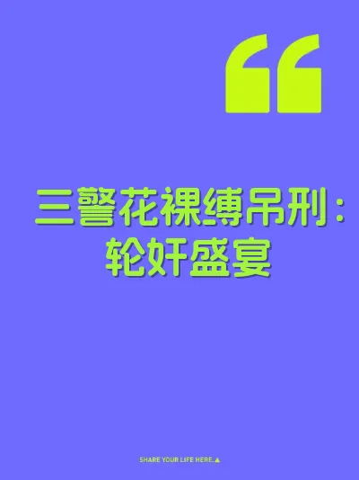 三警花裸缚吊刑：轮奸盛宴