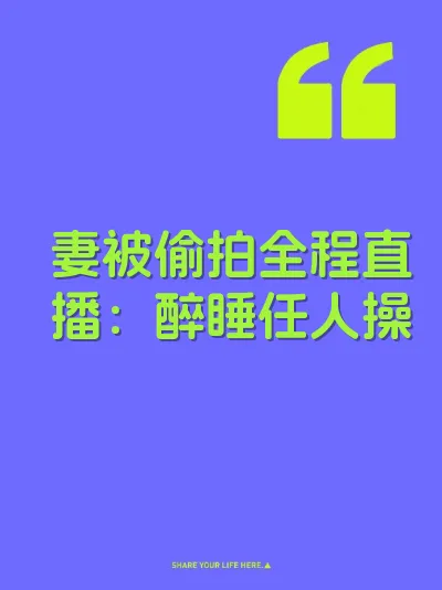 妻被偷拍全程直播：醉睡任人操