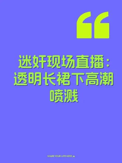 迷奸现场直播：透明长裙下高潮喷溅