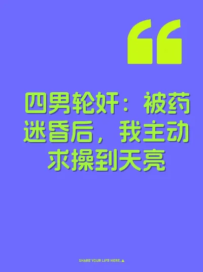 四男轮奸：被药迷昏后，我主动求操到天亮