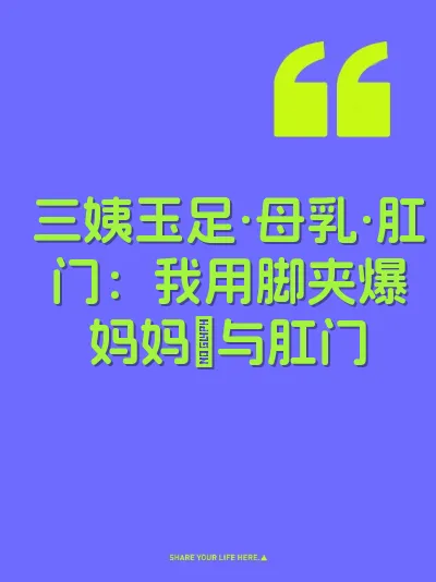 三姨玉足·母乳·肛门：我用脚夹爆妈妈屄与肛门