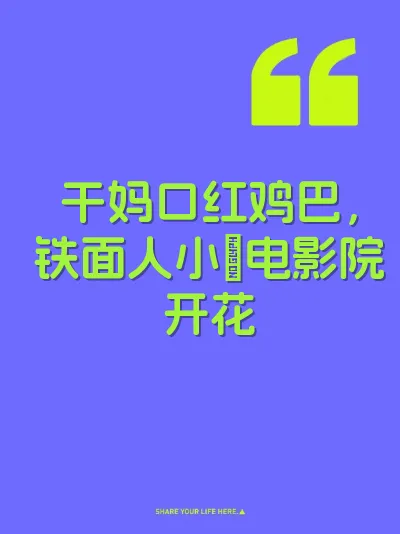 干妈口红鸡巴，铁面人小屄电影院开花