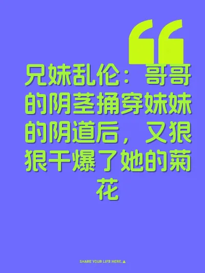 兄妹乱伦：哥哥的阴茎捅穿妹妹的阴道后，又狠狠干爆了她的菊花