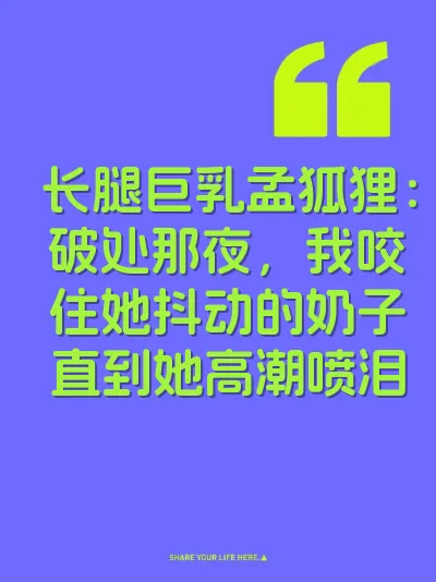 长腿巨乳孟狐狸：破处那夜，我咬住她抖动的奶子直到她高潮喷泪