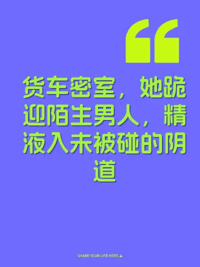 货车密室，她跪迎陌生男人，精液入未被碰的阴道