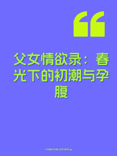 父女情欲录：春光下的初潮与孕腹