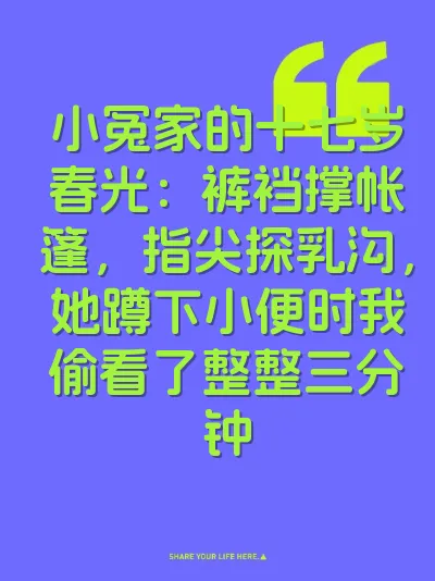 小冤家的十七岁春光：裤裆撑帐篷，指尖探乳沟，她蹲下小便时我偷看了整整三分钟