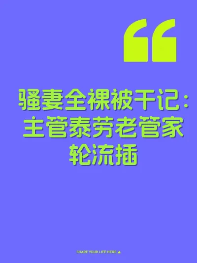 骚妻全裸被干记：主管泰劳老管家轮流插