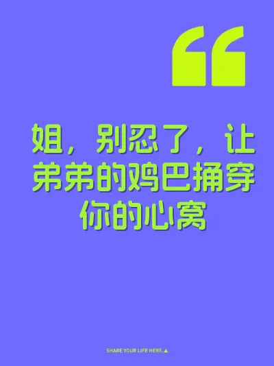 姐，别忍了，让弟弟的鸡巴捅穿你的心窝