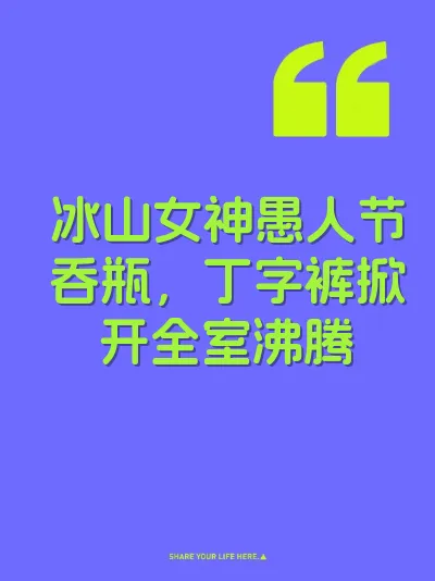 冰山女神愚人节吞瓶，丁字裤掀开全室沸腾