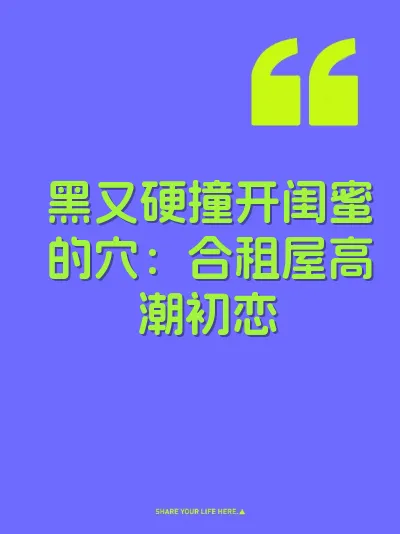 黑又硬撞开闺蜜的穴：合租屋高潮初恋