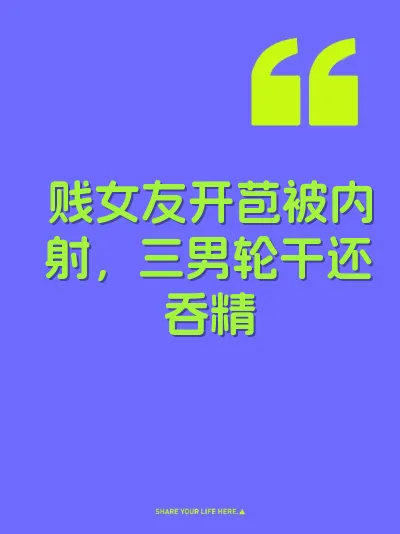 贱女友开苞被内射，三男轮干还吞精