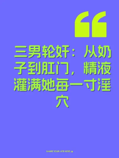 三男轮奸：从奶子到肛门，精液灌满她每一寸淫穴
