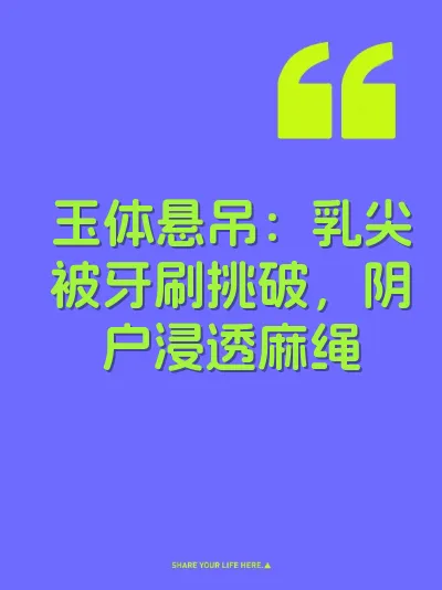 玉体悬吊：乳尖被牙刷挑破，阴户浸透麻绳