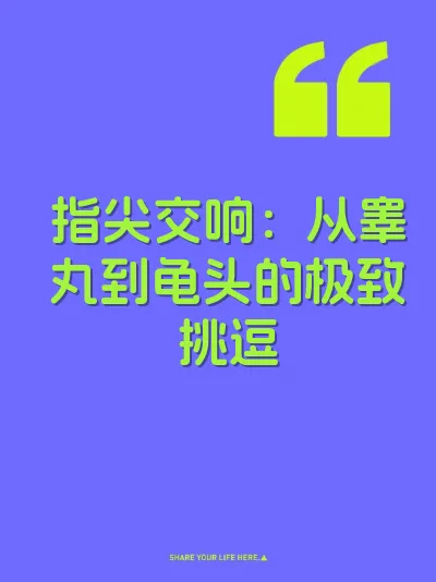指尖交响：从睾丸到龟头的极致挑逗