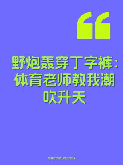 野炮轰穿丁字裤：体育老师教我潮吹升天