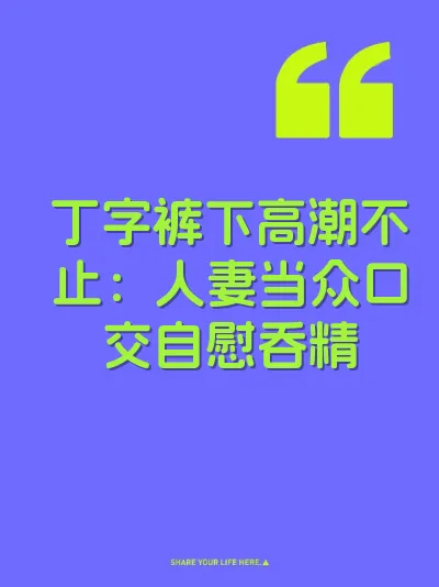 丁字裤下高潮不止：人妻当众口交自慰吞精
