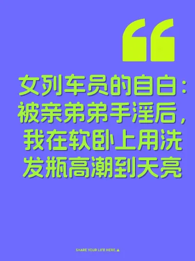 女列车员的自白：被亲弟弟手淫后，我在软卧上用洗发瓶高潮到天亮