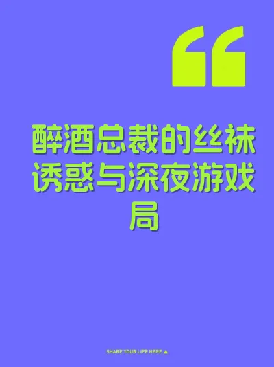醉酒总裁的丝袜诱惑与深夜游戏局